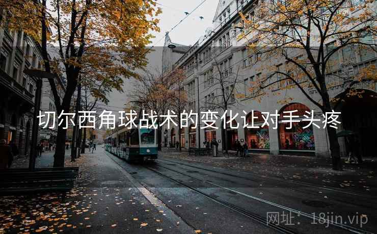 切尔西角球战术的变化让对手头疼